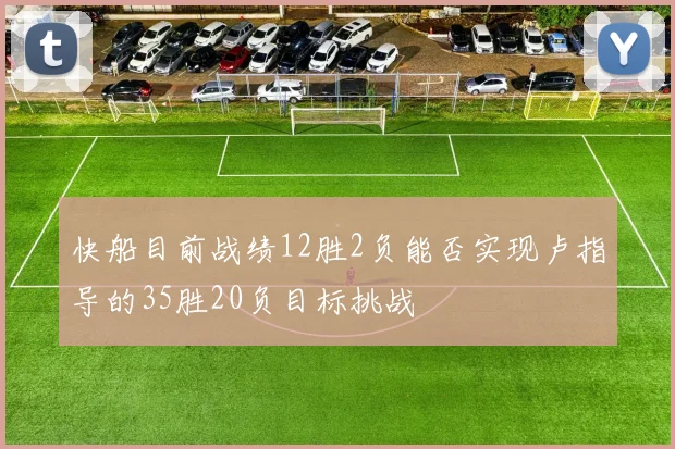 快船目前战绩12胜2负能否实现卢指导的35胜20负目标挑战