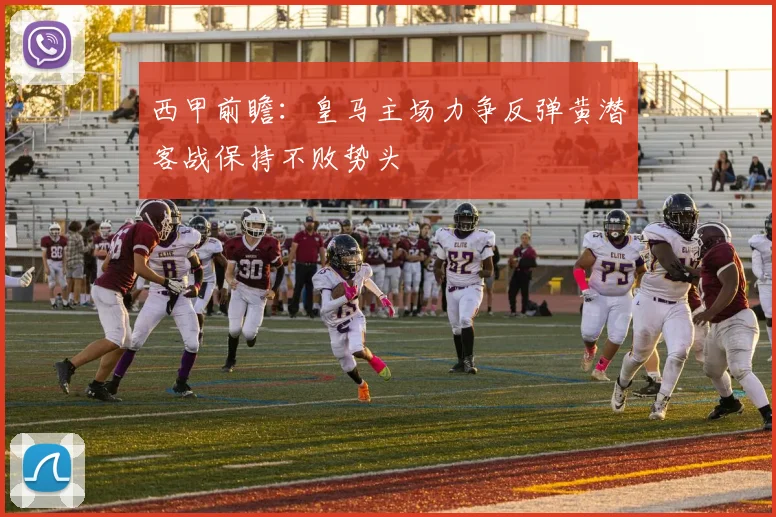 西甲前瞻：皇马主场力争反弹黄潜客战保持不败势头