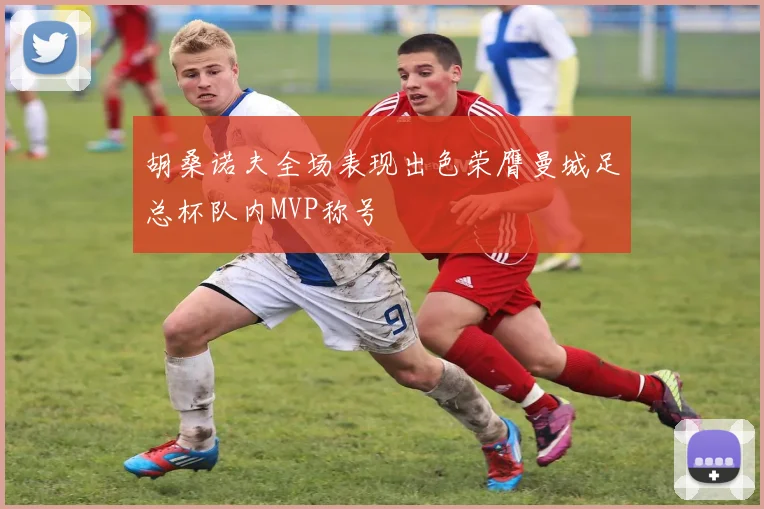 胡桑诺夫全场表现出色荣膺曼城足总杯队内MVP称号