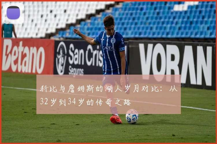 科比与詹姆斯的湖人岁月对比：从32岁到34岁的传奇之路