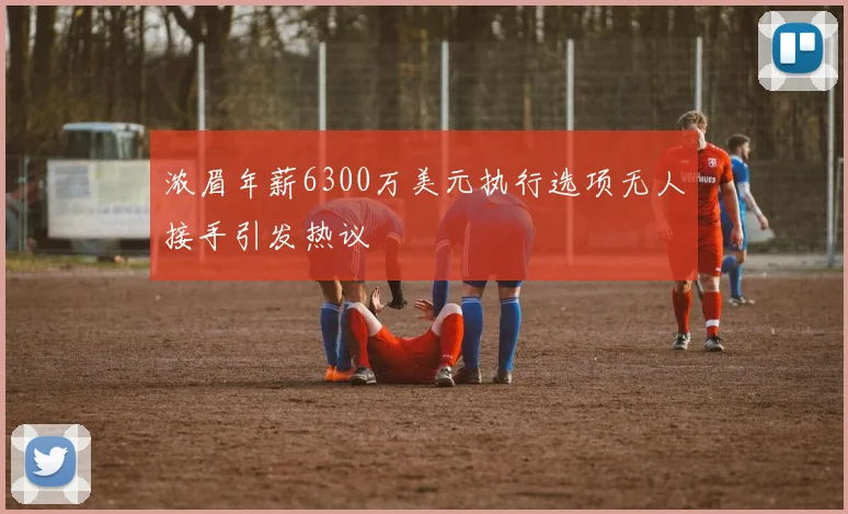 浓眉年薪6300万美元执行选项无人接手引发热议